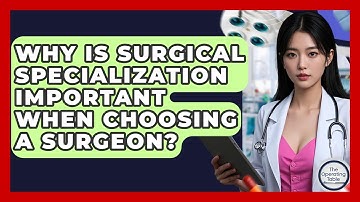 Why Is Surgical Specialization Important When Choosing A Surgeon? - The Operating Table