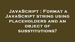 JavaScript : Format a JavaScript string using placeholders and an object of substitutions?