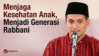 Kajian Umum: Menjaga Kesehatan Anak, Menjadi Generasi Rabbani - Ustadz Muhammad Abduh Tuasikal