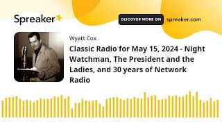 Classic Radio for May 15, 2024 - Night Watchman, The President and the Ladies, and 30 years of Netwo