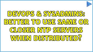 DevOps & SysAdmins: Better to use same or closer NTP servers when distributed? (2 Solutions!!) Net Worth