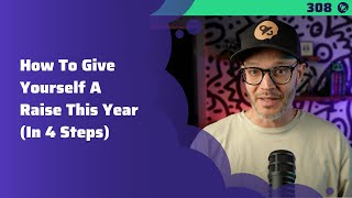 308: How To Give Yourself A Raise This Year (In 4 Steps)