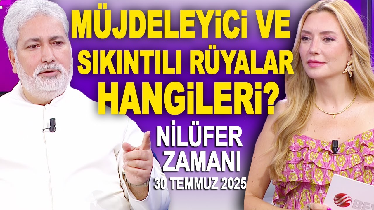 Nilüfer Zamanı 30 Temmuz 2025 - Müjdeleyici ve sıkıntılı rüyalar! Mehmet Emin Kırgil rüya tabirleri