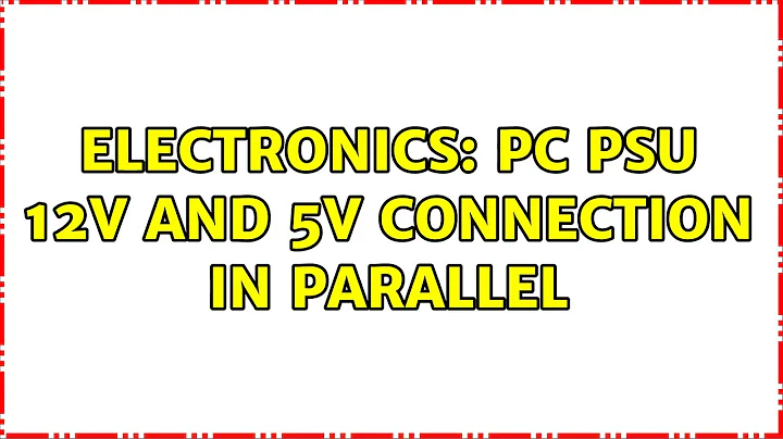 Electronics: PC psu 12v and 5v connection in parallel (2 Solutions!!)