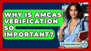 Why Is AMCAS Verification So Important? - Med School Survival Guide