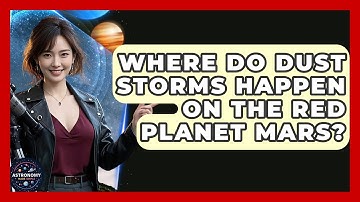 Where Do Dust Storms Happen on the Red Planet Mars? | Astronomy Made Simple