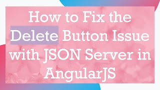 How to Fix the Delete Button Issue with JSON Server in AngularJS Profile