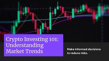 CRYPTO INVESTING 101: UNDERSTANDING MARKET TRENDS TO MAKE INFORMED DECISIONS