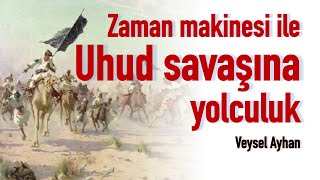 Zaman makinesiyle yolculuk 2 | Uhud'a yolculuk [Veysel Ayhan]