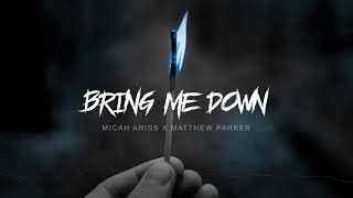 Micah Ariss  Bring Me Down feat Matthew Parker