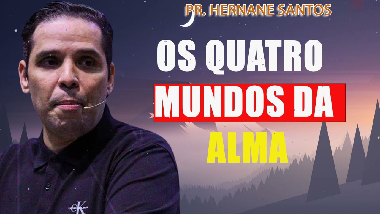 OS QUATRO MUNDOS DA ALMA - Pr. Hernane Santos