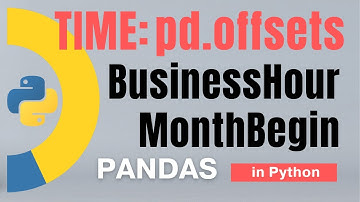 #86 Pandas (Part 63): Time: pd.offsets: BusinessHour, MonthBegin, MonthEnd in Python | Tutorial