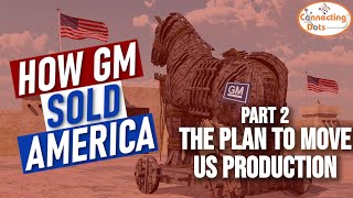 GM's Secret Plan [To import everything from China!] - How GM Sold America Part II