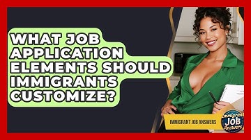 What Job Application Elements Should Immigrants Customize? - Immigrant Job Answers