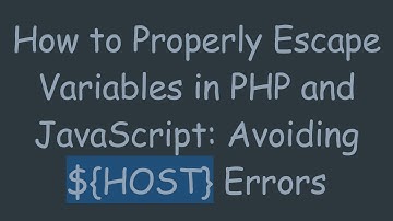 How to Properly Escape Variables in PHP and JavaScript: Avoiding ${HOST} Errors