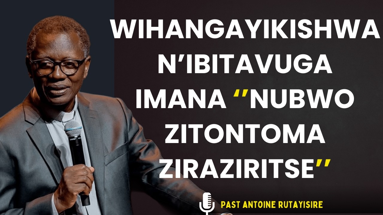 WIHANGAYIKISHWA N'IBITAVUGA IMANA BIKURI IRUHANDE     Past Antoine RUTAYISIRE