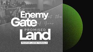 THE ENEMY AT THE GATE OF YOUR PROMISED LAND | PASTOR JOHN TAMALE | 18-06-2026