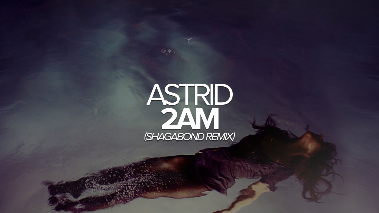Astrid - 2AM (Shagabond Remix) musical nexus ugc