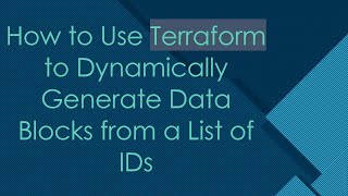 How to Use Terraform to Dynamically Generate Data Blocks from a List of IDs