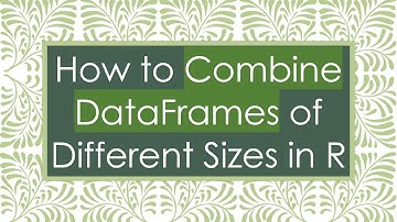 How to Combine DataFrames of Different Sizes in R