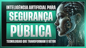 IA PARA SEGURANÇA PÚBLICA - TECNOLOGIAS QUE TRANSFORMAM O SETOR