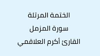 سورة المزمل القارئ أكرم العلاقمي