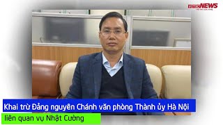 Khai trừ Đảng nguyên Chánh văn phòng Thành ủy Hà Nội liên quan vụ Nhật Cường