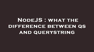 NodeJS : what the difference between qs and querystring