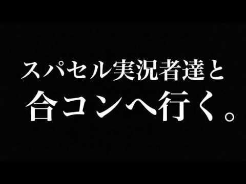 スパセル有名実況者と勝手に合コンに行く。