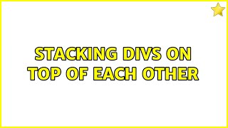 Stacking divs on top of each other (5 Solutions!!)