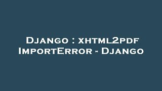Django : xhtml2pdf ImportError - Django