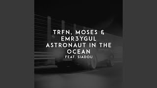 Astronaut in the Ocean (feat. Siadou) - TRFN, Moses, EMR3YGUL