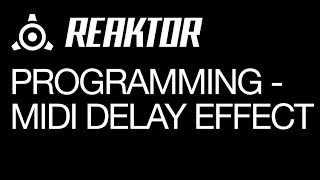 NI Reaktor - Programming - MIDI Delay Effect - How To Tutorial