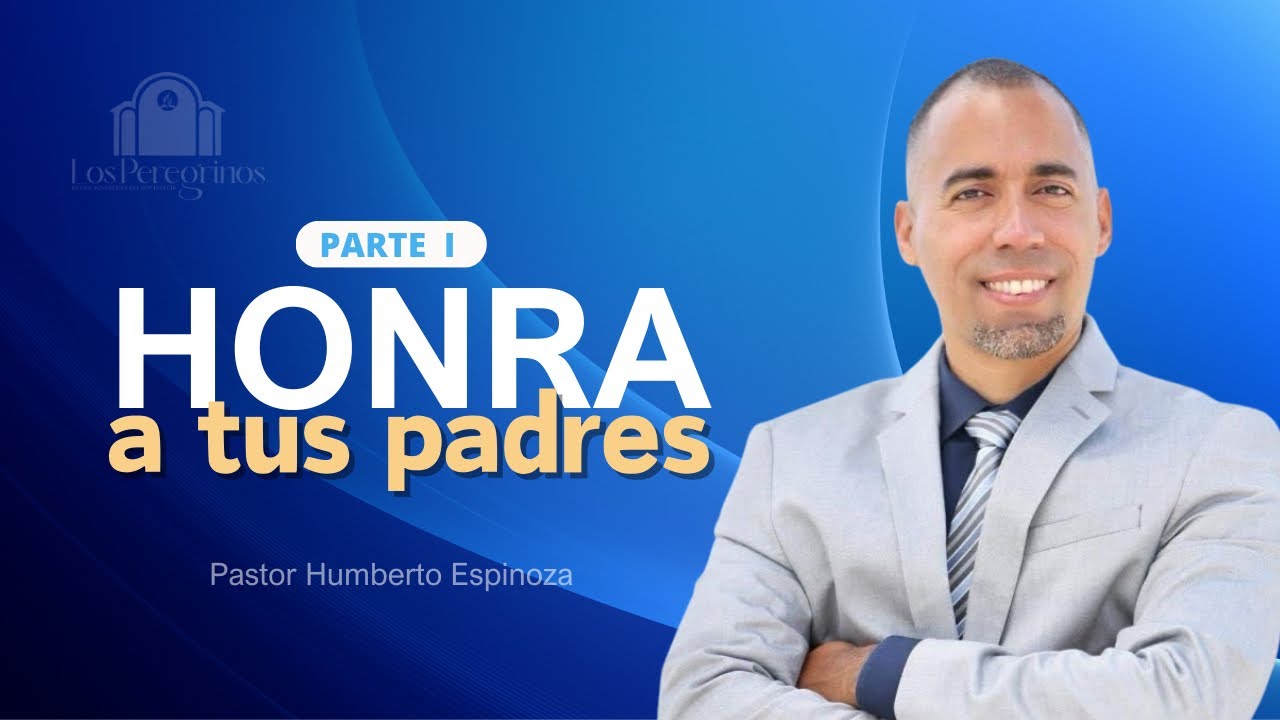 Serie: Honra a tu Padre y a tu Madre | PARTE I Miércoles 11 de Febrero - Humberto Espinoza