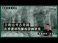 【國際香港本傳・沈旭暉013 🇮🇹🇭🇰】主教山考古奇蹟：在香港尋找羅馬帝國榮光