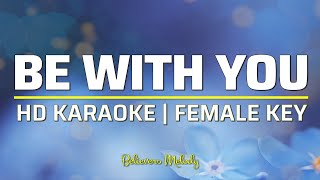 Video thumbnail of "Be With You | KARAOKE - Female Key G"