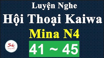 Luyện Nghe Hội Thoại Kaiwa Mina N4 - Bài 41 ~ 45