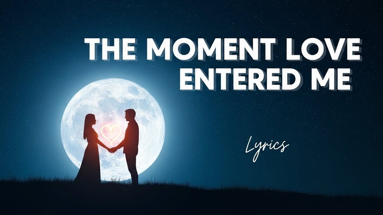 The Moment Love Entered Me-(lyrics)