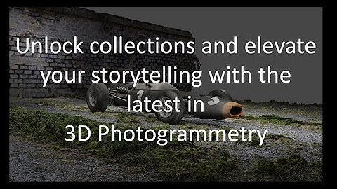 Unlock collections with latest 3D Photogrammetry
