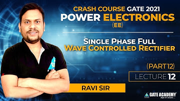 #12 Single Phase Full Wave Controlled Rectifier | By Ravi Sir | PE | EE | Crash Course | GATE 2021