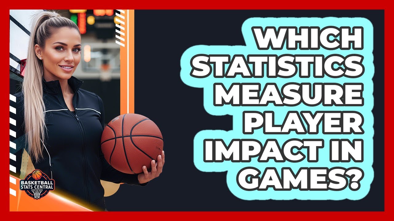 Which Statistics Measure Player Impact In Games?