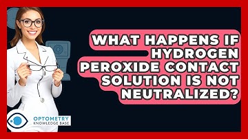 What Happens If Hydrogen Peroxide Contact Solution Is Not Neutralized? - Optometry Knowledge Base