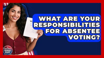 What Are Your Responsibilities For Absentee Voting? - First Time Voter Expert
