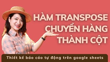 [XCel Vietnam] Hàm TRANSPOSE chuyển hàng thành cột hoặc cột thành hàng trên Google Sheets