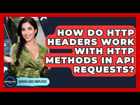 How Do HTTP Headers Work With HTTP Methods In API Requests? - Server Logic Simplified