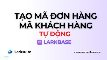 Nhập môn larkbase - hướng dẫn tạo mã khách hàng đơn hàng tự động