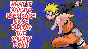 What if Naruto Uses Sage Mode During The Chunin Exam | Part 1