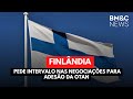 FINLÂNDIA PEDE INTERVALO NAS NEGOCIAÇÕES PARA ADESÃO DA OTAN