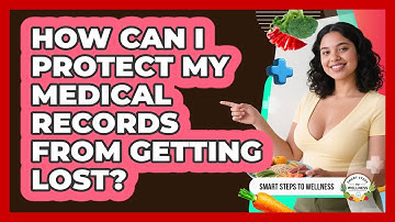 How Can I Protect My Medical Records From Getting Lost? - Smart Steps to Wellness