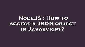 NodeJS : How to access a JSON object in Javascript?